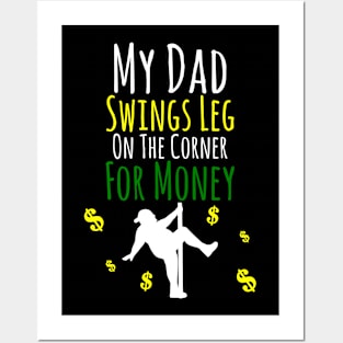 My Dad Swings Leg On The Corner For Money Posters and Art